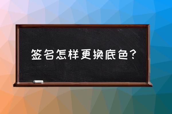 文档中字的背景颜色怎么添加 签名怎样更换底色？