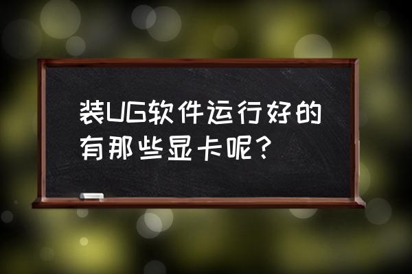 proe风扇叶怎么设计 装UG软件运行好的有那些显卡呢？