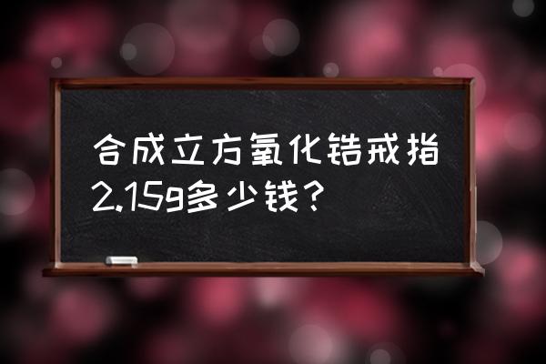 男士30克戒指款式 合成立方氧化锆戒指2.15g多少钱？