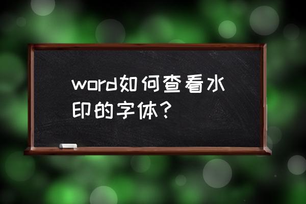 水印相机怎样把字体全部显示出来 word如何查看水印的字体？