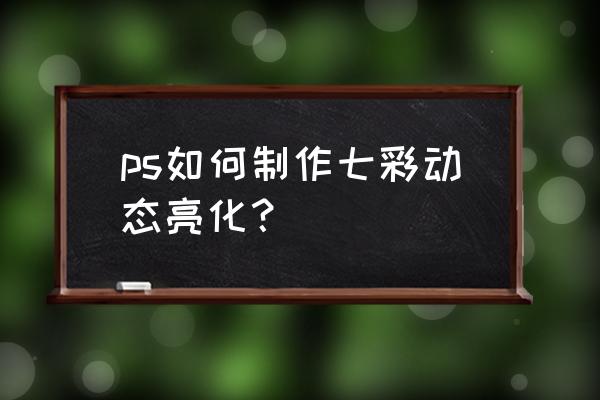 ps怎么给窗户加光束 ps如何制作七彩动态亮化？