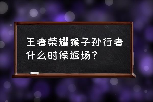 王者荣耀如何免费领孙悟空 王者荣耀猴子孙行者什么时候返场？