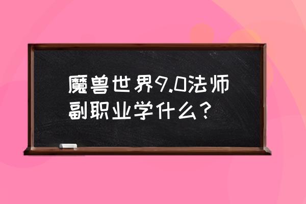 魔兽世界9.2冰法橙装要哪些部位 魔兽世界9.0法师副职业学什么？