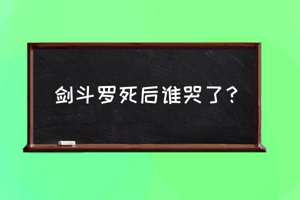 宁风致送宁荣荣礼物第几集 剑斗罗死后谁哭了？