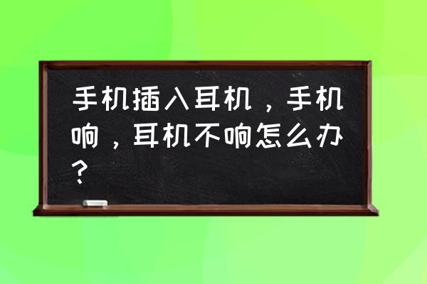 手机耳机声音不正常该怎么调 手机插入耳机，手机响，耳机不响怎么办？