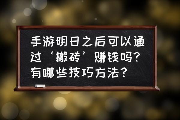 明日之后伐木工前期怎么赚金条 手游明日之后可以通过‘搬砖’赚钱吗？有哪些技巧方法？