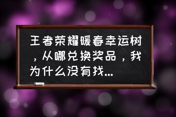 我的安吉拉游戏 入口 王者荣耀暖春幸运树，从哪兑换奖品，我为什么没有找到，感觉怎么样？