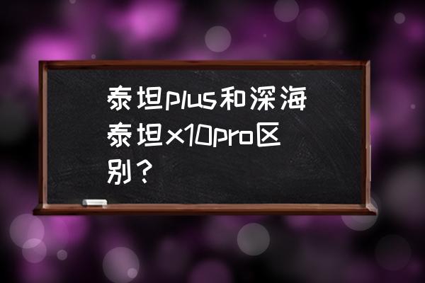 深海泰坦ap装伤害高吗 泰坦plus和深海泰坦x10pro区别？