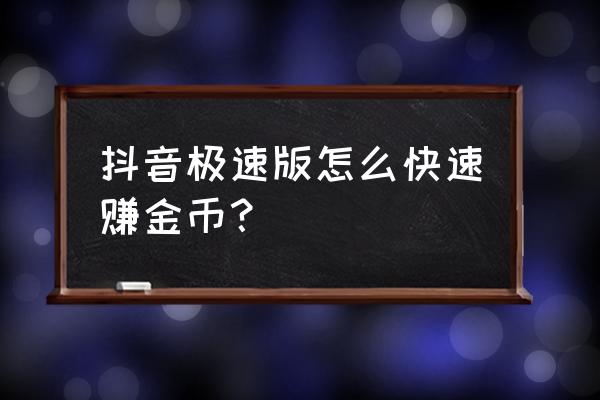 抖音极速版怎样能提高金币收益 抖音极速版怎么快速赚金币？