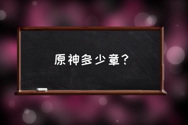 原神新手到底有几章 原神多少章？