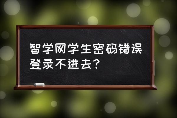 登录失败账号信息错误怎么解决 智学网学生密码错误登录不进去？