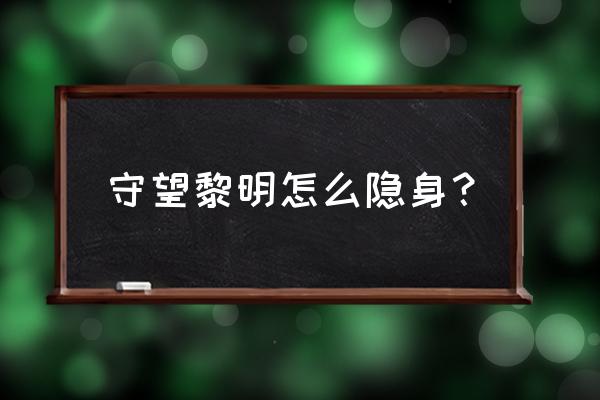 守望黎明平民怎样建小号 守望黎明怎么隐身？