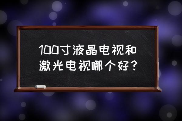 液晶电视机怎么选购 100寸液晶电视和激光电视哪个好？