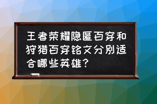 王者荣耀最基础的几个英雄 王者荣耀隐匿百穿和狩猎百穿铭文分别适合哪些英雄？