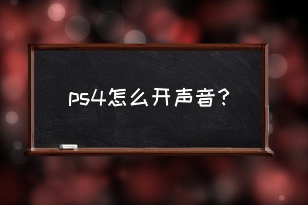 ps怎么调节音量 ps4怎么开声音？