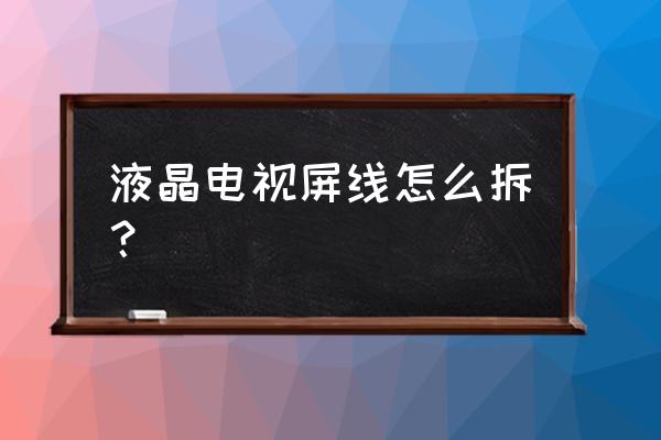 液晶屏焊接软排线全过程 液晶电视屏线怎么拆？