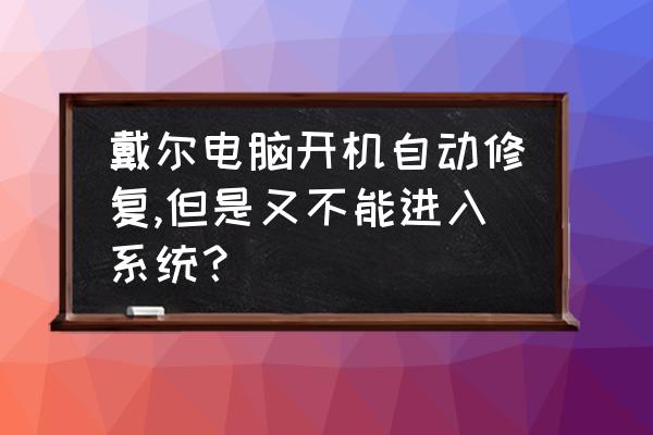 电脑不能开机的原因和解决办法 戴尔电脑开机自动修复,但是又不能进入系统？