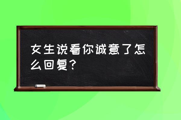 明日之后怎么设置特别关心 女生说看你诚意了怎么回复？