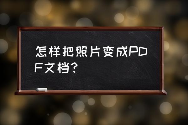 怎样把图片合成pdf文件 怎样把照片变成PDF文档？