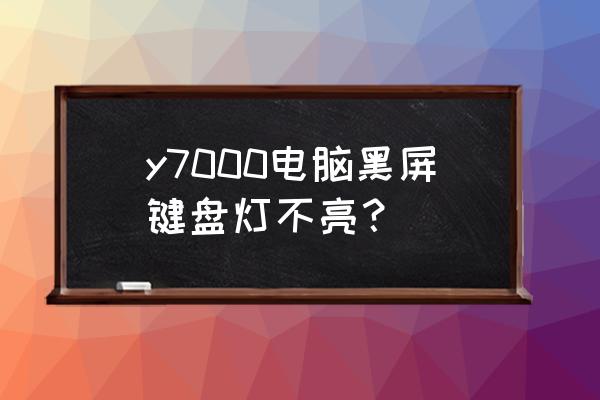 三星sm-c7000一直黑屏怎么办 y7000电脑黑屏键盘灯不亮？