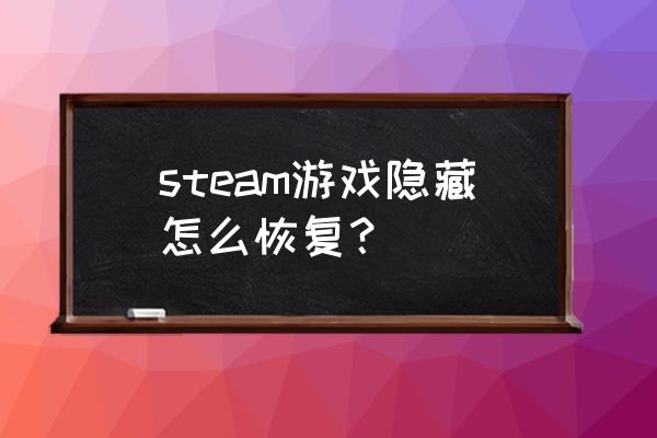 steam游戏在桌面显示没有游戏图标 steam游戏隐藏怎么恢复？