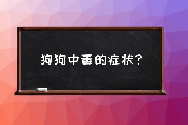 狗狗中毒后的最佳救助时间 狗狗中毒的症状？