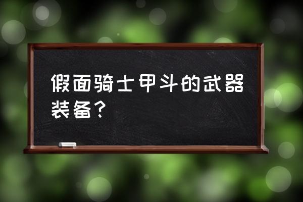 jump大乱斗绝招怎么放 假面骑士甲斗的武器装备？