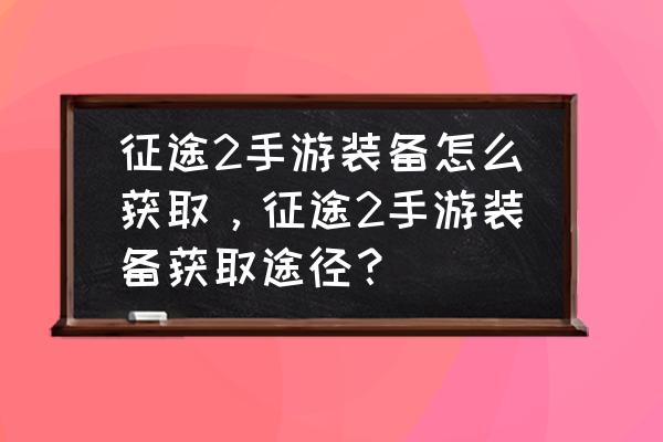 征途2开宝藏技巧 征途2手游装备怎么获取，征途2手游装备获取途径？