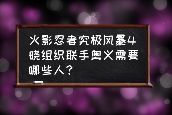 火影忍者究极风暴4小南怎么玩 火影忍者究极风暴4晓组织联手奥义需要哪些人？