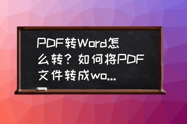 电脑怎样把pdf转成word PDF转Word怎么转？如何将PDF文件转成word格式？