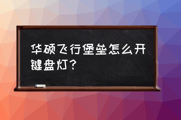 华硕飞行堡垒怎么改变键盘灯颜色 华硕飞行堡垒怎么开键盘灯？