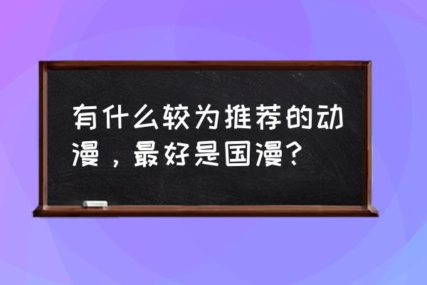 秦时明月韩非最后一次露面 有什么较为推荐的动漫，最好是国漫？