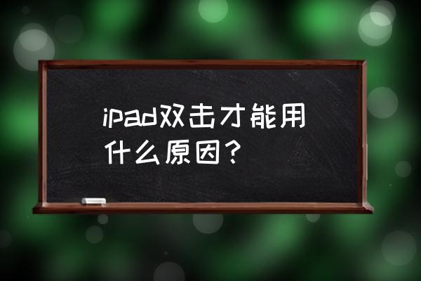 ipad2018如何双击唤醒屏幕 ipad双击才能用什么原因？