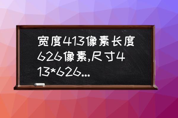 a4尺寸像素是多少px 宽度413像素长度626像素,尺寸413*626是不是2寸照片？