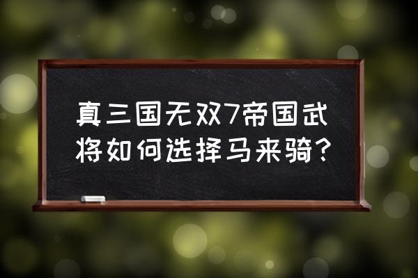 真三国无双7帝国怎么更换国家 真三国无双7帝国武将如何选择马来骑？