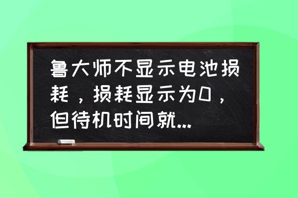 为什么鲁大师看不到电池容量 鲁大师不显示电池损耗，损耗显示为0，但待机时间就5分钟~~~~~怎样修复电池？感谢关注？