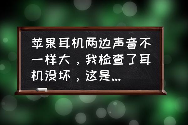 苹果13第三代耳机音量怎么调 苹果耳机两边声音不一样大，我检查了耳机没坏，这是为什么啊？