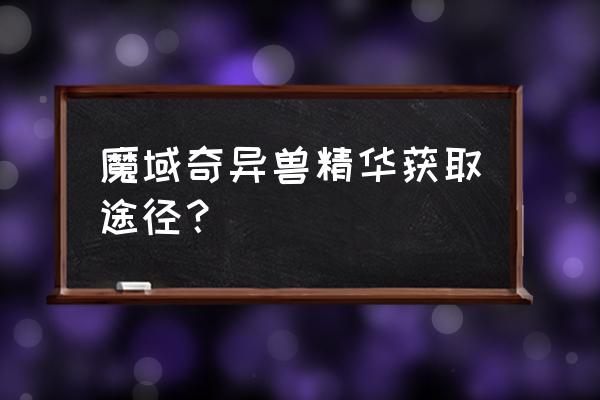 魔域世界杯奖券怎么获取 魔域奇异兽精华获取途径？