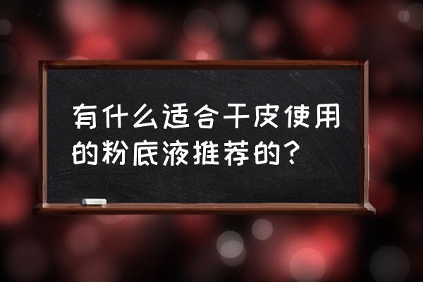 资生堂悦薇真假鉴别 有什么适合干皮使用的粉底液推荐的？