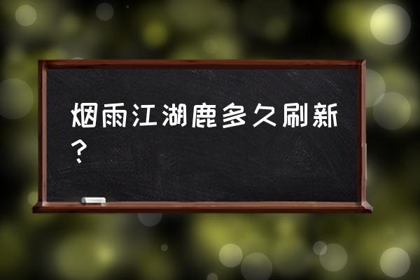 烟雨江湖手游怎么抓兔子 烟雨江湖鹿多久刷新？