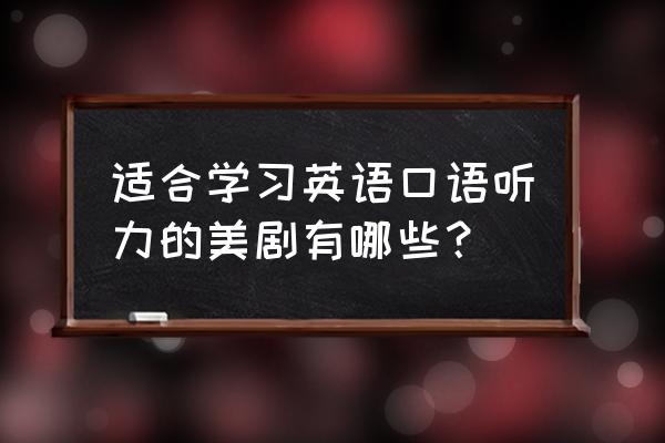 美剧英语听力训练方法 适合学习英语口语听力的美剧有哪些？