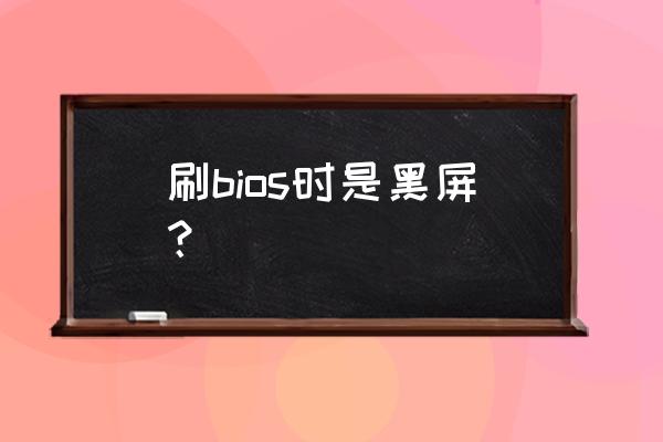 小新pro13刷bios黑屏 刷bios时是黑屏？