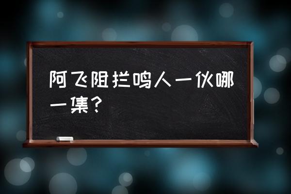 火影忍者手游新活动阿飞怎么打 阿飞阻拦鸣人一伙哪一集？