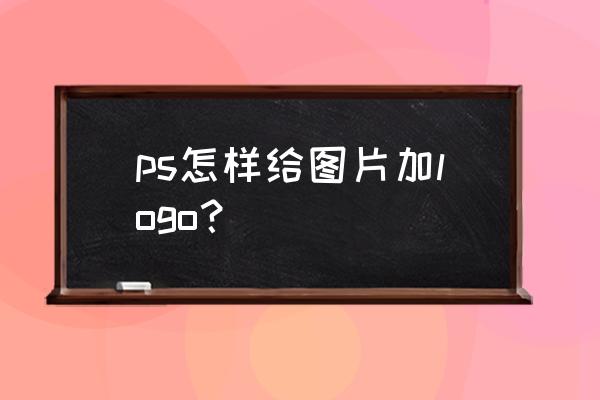 ps广告公司的logo设计 ps怎样给图片加logo？