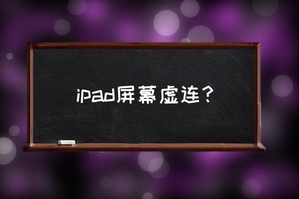 ipadmini2怎么调整屏幕接触灵敏度 ipad屏幕虚连？