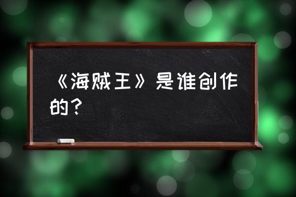 海贼王人物特效简笔画教程 《海贼王》是谁创作的？