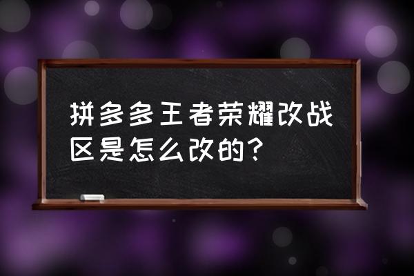 王者荣耀苹果系统改战区全程教程 拼多多王者荣耀改战区是怎么改的？