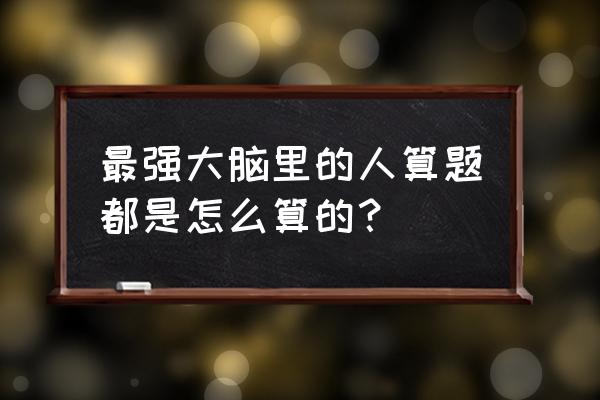 最强大脑第二道题完整版 最强大脑里的人算题都是怎么算的？