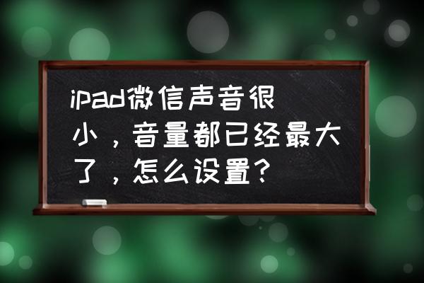 怎么在电脑上设置麦克风音量 ipad微信声音很小，音量都已经最大了，怎么设置？