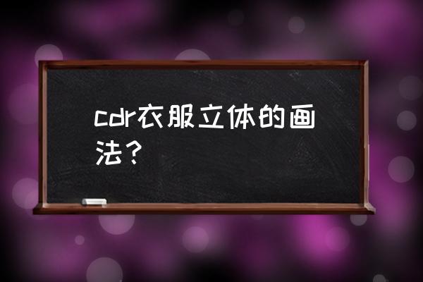 cdr怎么把图案做到立体的 cdr衣服立体的画法？